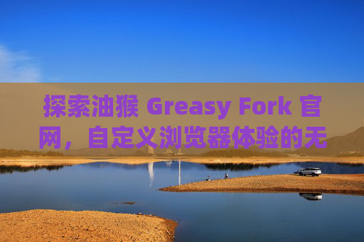 探索油猴 Greasy Fork 官网，自定义浏览器体验的无限可能